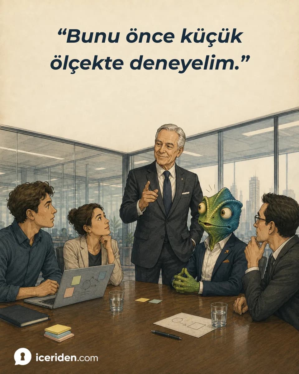 Takım elbiseli üst düzey yönetici aynı öneriyi parmağıyla işaret edip tekrarlıyor: “Bunu önce küçük ölçekte deneyelim.”
